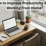 How to Improve Productivity While Working From Home